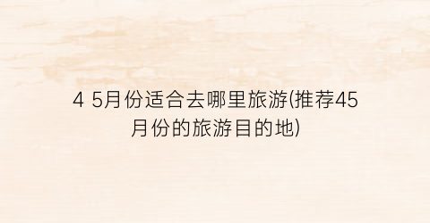 4 5月份适合去哪里旅游(推荐45月份的旅游目的地)